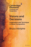 Visions and Decisions: Imagination and Technique in Music Composition
