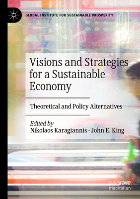 Visions and Strategies for a Sustainable Economy: Theoretical and Policy Alternatives - Karagiannis, Nikolaos (Editor), and King, John E. (Editor)