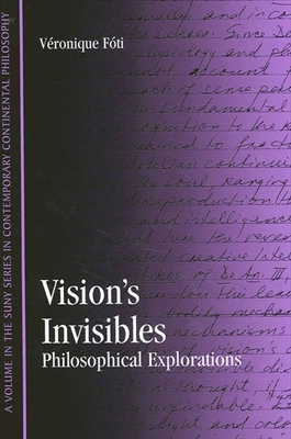 Vision's Invisibles: Philosophical Explorations - Foti, Veronique M