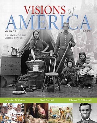 Visions of America, Volume 1: A History of the United States: To 1877 - Keene, Jennifer D, Professor, and Cornell, Saul, Professor, and O'Donnell, Edward