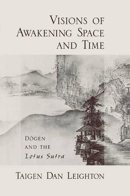 Visions of Awakening Space and Time: D=ogen and the Lotus Sutra - Leighton, Taigen Dan