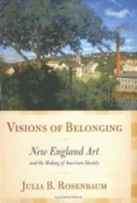 Visions of Belonging: New England Art and the Making of American Identity - Rosenbaum, Julia B