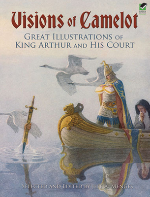 Visions of Camelot: Great Illustrations of King Arthur and His Court - Menges, Jeff A (Introduction by)