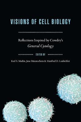 Visions of Cell Biology: Reflections Inspired by Cowdry's "General Cytology" - Matlin, Karl S. (Editor), and Maienschein, Jane (Editor), and Laubichler, Manfred D. (Editor)