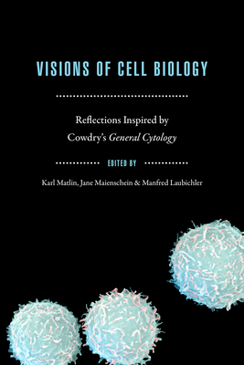 Visions of Cell Biology: Reflections Inspired by Cowdry's "General Cytology" - Matlin, Karl S. (Editor), and Maienschein, Jane (Editor), and Laubichler, Manfred D. (Editor)