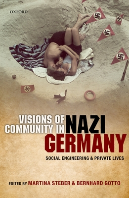Visions of Community in Nazi Germany: Social Engineering and Private Lives - Steber, Martina (Editor), and Gotto, Bernhard (Editor)