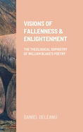 Visions of Fallenness and Enlightenment: The Theological Sophistry of William Blake's Poetry