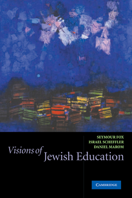 Visions of Jewish Education - Fox, Seymour (Editor), and Scheffler, Israel (Editor), and Marom, Daniel (Editor)