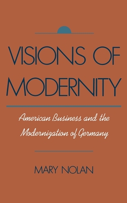 Visions of Modernity: American Business and the Modernization of Germany - Nolan, Mary (Editor)