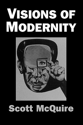 Visions of Modernity: Representation, Memory, Time and Space in the Age of the Camera - McQuire, Scott