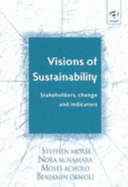 Visions of Sustainability: Stakeholders, Change and Indicators - Morse, Stephen, and McNamara, Nora, and Okwoli, Benjamin