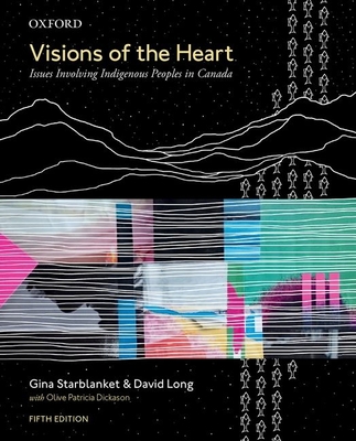 Visions of the Heart: Issues Involving Indigenous Peoples in Canada - Starblanket, Gina (Editor), and Long, David (Editor), and Dickason, Olive Patricia (Editor)