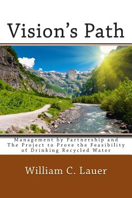 Vision's Path: Management by Partnership and the Project to Prove the Feasibility of Drinking Recycled Water - Lauer, William C