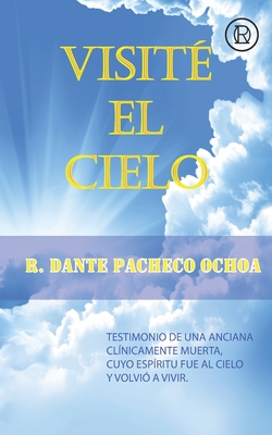 Visit? El Cielo: Testimonio de una anciana cl?nicamente muerta, cuyo esp?ritu fue al Cielo y volvi? a vivir - Pacheco Ochoa, Robert Dante