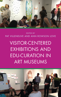 Visitor-Centered Exhibitions and Edu-Curation in Art Museums - Villeneuve, Pat (Editor), and Love, Ann Rowson (Editor)