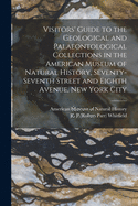 Visitors' Guide to the Geological and Palaeontological Collections in the American Museum of Natural History, Seventy-seventh Street and Eighth Avenue, New York City