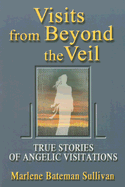 Visits from Beyond the Veil: True Stories of Angelic Visitations - Sullivan, Marlene Bateman