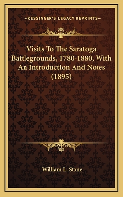 Visits to the Saratoga Battlegrounds, 1780-1880, with an Introduction and Notes (1895) - Stone, William L