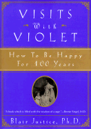 Visits with Violet: Lessons on How to Be Happy 100 Years - Justice, Blair, Ph.D. (Preface by)