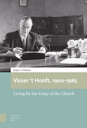 Visser 't Hooft, 1900-1985: Living for the Unity of the Church