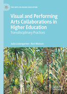 Visual and Performing Arts Collaborations in Higher Education: Transdisciplinary Practices