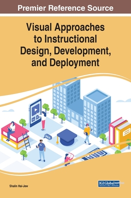 Visual Approaches to Instructional Design, Development, and Deployment - Hai-Jew, Shalin