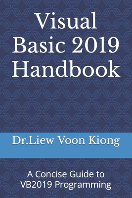 Visual Basic 2019 Handbook: A Concise Guide to VB2019 Programming - Kiong, Dr Liew Voon