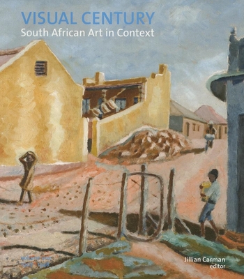 Visual Century: 1907 - 1948: Vol 1: South African art in context - Carman, Jillian (Editor)