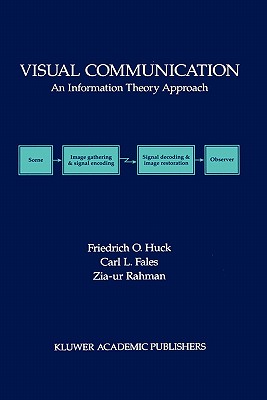 Visual Communication: An Information Theory Approach - Huck, Friedrich O, and Fales, Carl L, and Rahman, Zia-Ur