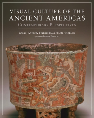 Visual Culture of the Ancient Americas: Contemporary Perspectives - Finegold, Andrew (Editor), and Hoobler, Ellen (Editor), and Pasztory, Esther, Dr. (Afterword by)