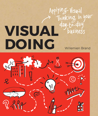 Visual Doing: Applying Visual Thinking in your Day to Day Business: Applying Visual Thinking in your Day to Day Business - Brand, Willemien