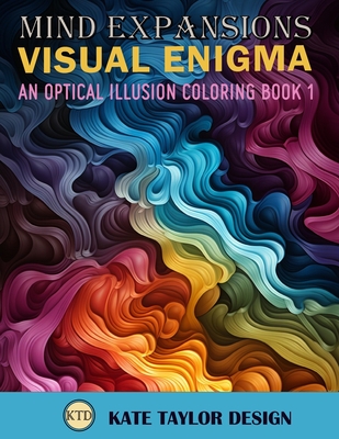 Visual Enigma: An Optical Illusion Coloring Book 1: Dive into the World of Optical Illusion Patterns - Design, Kate Taylor