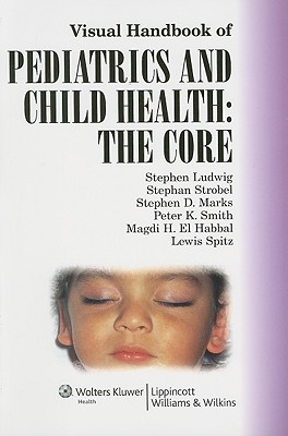 Visual Handbook of Pediatrics and Child Health: The Core - Ludwig, Stephen, MD (Editor), and Strobel, Stephan (Editor), and Marks, Stephen D (Editor)