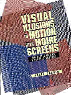Visual Illusions in Motion with Moire Screens: 60 Designs and 3 Plastic Screens