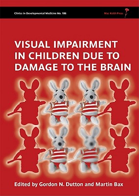 Visual Impairment in Children due to Damage to the Brain - Dutton, Gordon (Editor), and Bax, Martin (Editor)