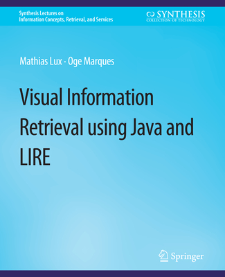 Visual Information Retrieval Using Java and LIRE - Lux, Mathias, and Marques, Oge