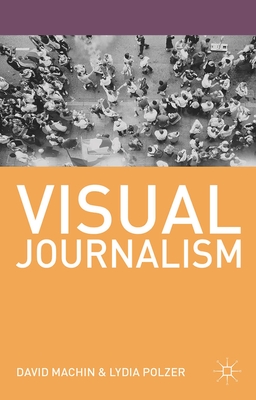Visual Journalism - Machin, David, and Polzer, Lydia