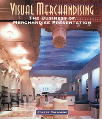 Visual Merchandising: The Business of Merchandise Presentation - Colborne, Robert