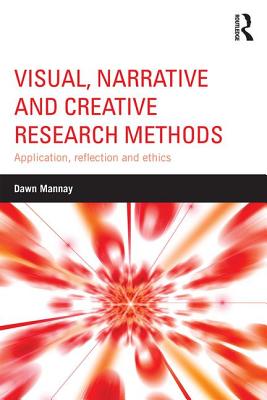Visual, Narrative and Creative Research Methods: Application, reflection and ethics - Mannay, Dawn