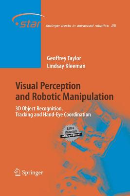 Visual Perception and Robotic Manipulation: 3D Object Recognition, Tracking and Hand-Eye Coordination - Taylor, Geoffrey, and Kleeman, Lindsay