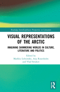 Visual Representations of the Arctic: Imagining Shimmering Worlds in Culture, Literature and Politics
