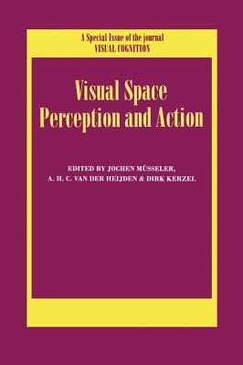 Visual Space Perception and Action: A Special Issue of Visual Cognition - Msseler, Jochen (Editor), and Van der Heijden, A.H.C. (Editor), and Kerzel, Dirk (Editor)