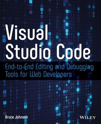 Visual Studio Code: End-To-End Editing and Debugging Tools for Web Developers - Johnson, Bruce
