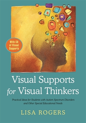 Visual Supports for Visual Thinkers: Practical Ideas for Students with Autism Spectrum Disorders and Other Special Educational Needs - Rogers, Lisa, and Mesibov, Gary (Foreword by)