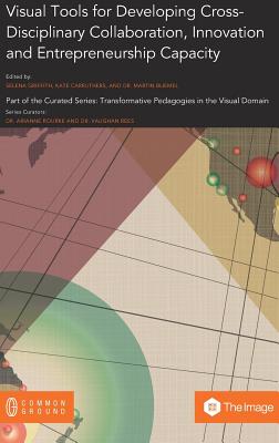 Visual Tools for Developing Cross-Disciplinary Collaboration, Innovation and Entrepreneurship Capacity - Griffith, Selena (Editor), and Carruthers, Kate (Editor), and Bliemel, Martin (Editor)