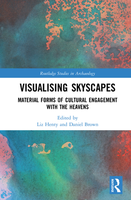 Visualising Skyscapes: Material Forms of Cultural Engagement with the Heavens - Henty, Liz (Editor), and Brown, Daniel (Editor)