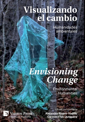 Visualizando el Cambio: Humanidades Ambientales / Envisioning Change: Environmental Humanities - Rivero-Vadillo, Alejandro (Editor), and Flys-Junquera, Carmen (Editor)