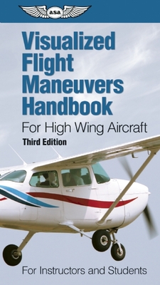 Visualized Flight Maneuvers Handbook for High Wing Aircraft: For Instructors and Students - Test Prep Board, Asa
