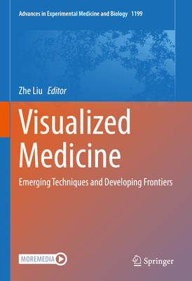 Visualized Medicine: Emerging Techniques and Developing Frontiers - Liu, Zhe (Editor)
