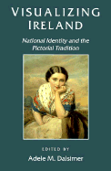 Visualizing Ireland: National Identity and the Pictorial Tradition - Dalsimer, Adele M (Editor)